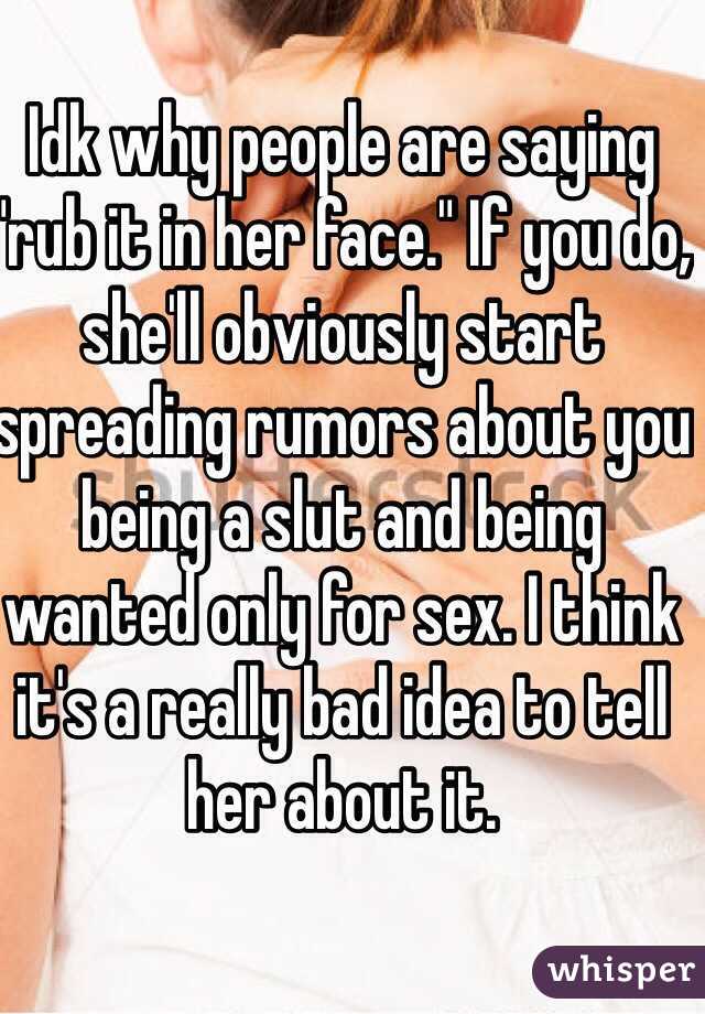 Idk why people are saying "rub it in her face." If you do, she'll obviously start spreading rumors about you being a slut and being wanted only for sex. I think it's a really bad idea to tell her about it. 