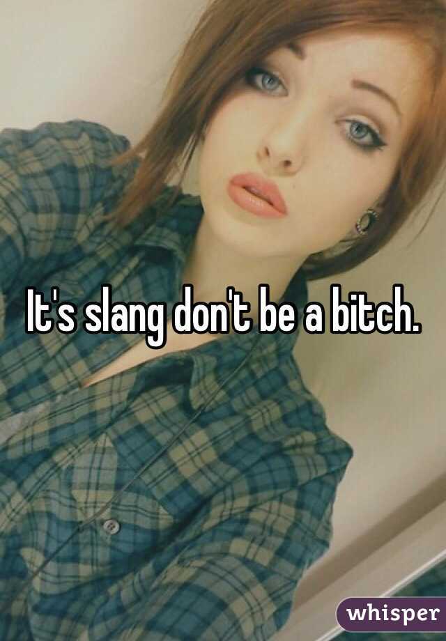 It's slang don't be a bitch. 