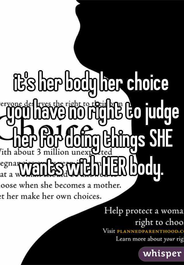 it's her body her choice you have no right to judge her for doing things SHE wants with HER body. 