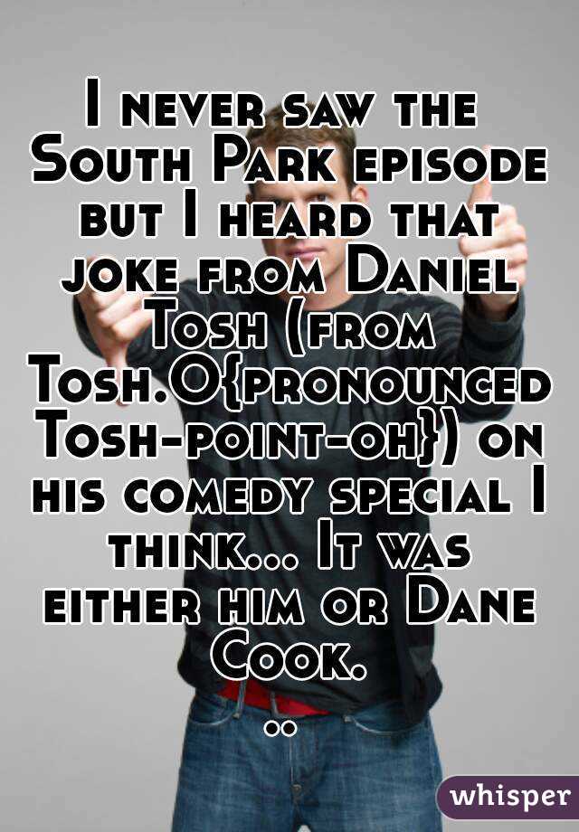I never saw the South Park episode but I heard that joke from Daniel Tosh (from Tosh.O{pronounced Tosh-point-oh}) on his comedy special I think... It was either him or Dane Cook...