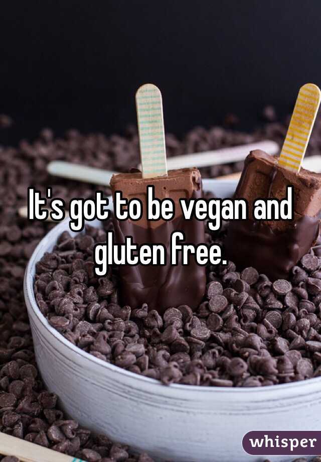 It's got to be vegan and gluten free. 