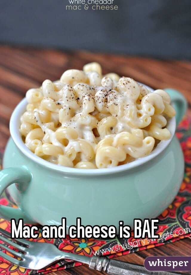 Mac and cheese is BAE