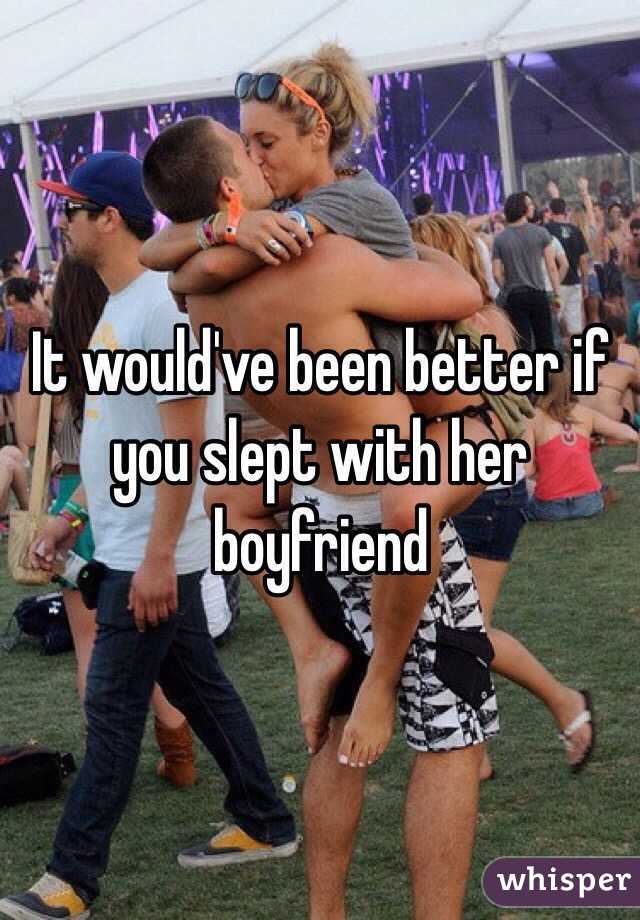 It would've been better if you slept with her boyfriend