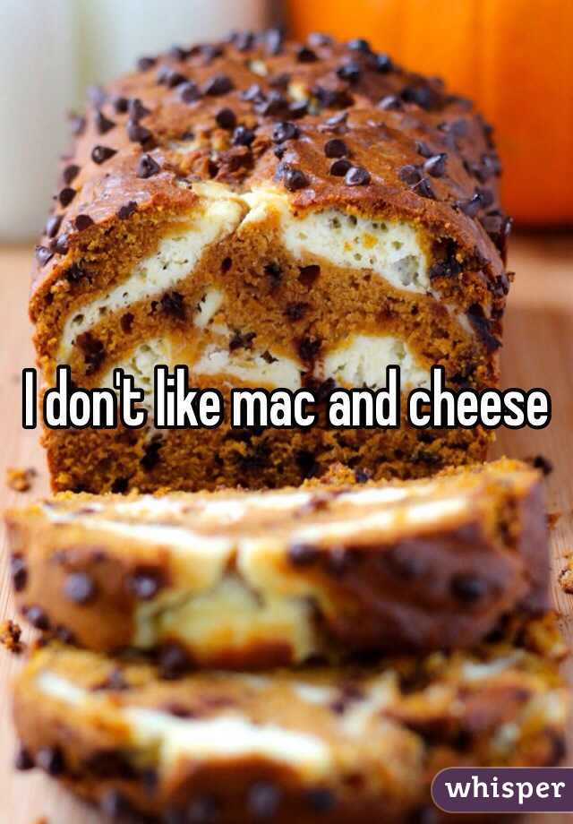 I don't like mac and cheese 