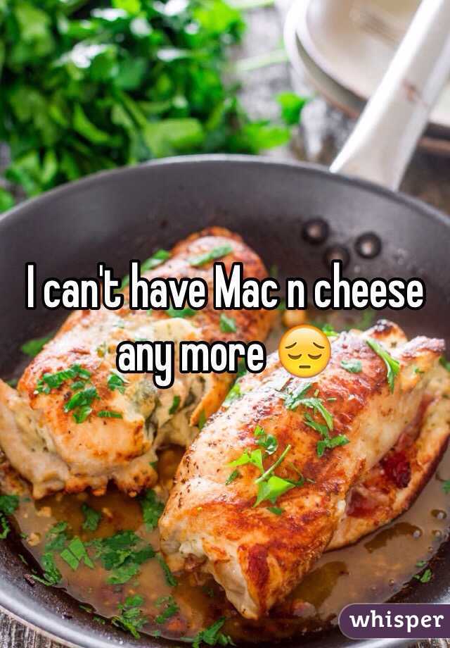 I can't have Mac n cheese any more 😔