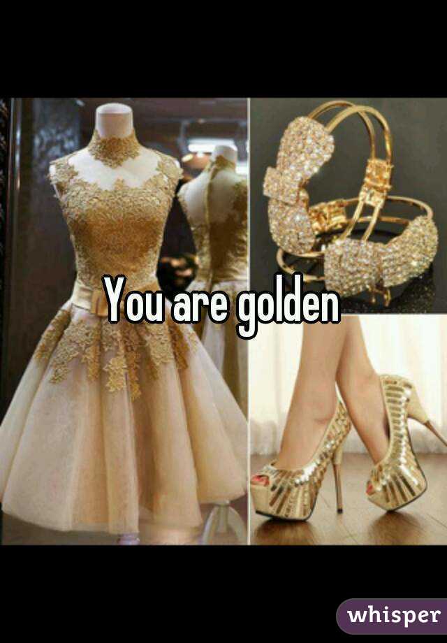 You are golden