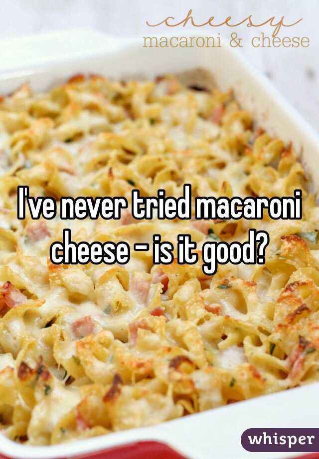 I've never tried macaroni cheese - is it good?