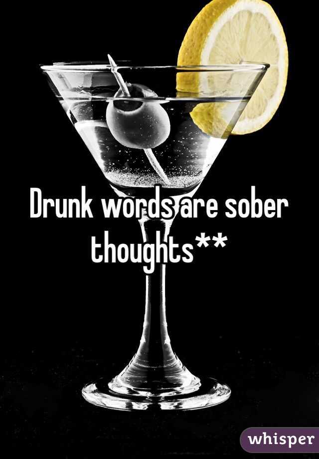 Drunk words are sober thoughts** 