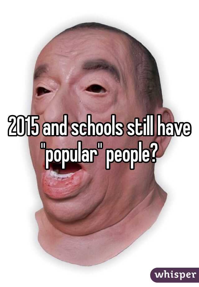 2015 and schools still have "popular" people?