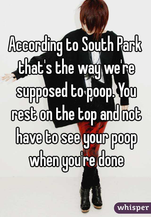 According to South Park that's the way we're supposed to poop. You rest on the top and not have to see your poop when you're done