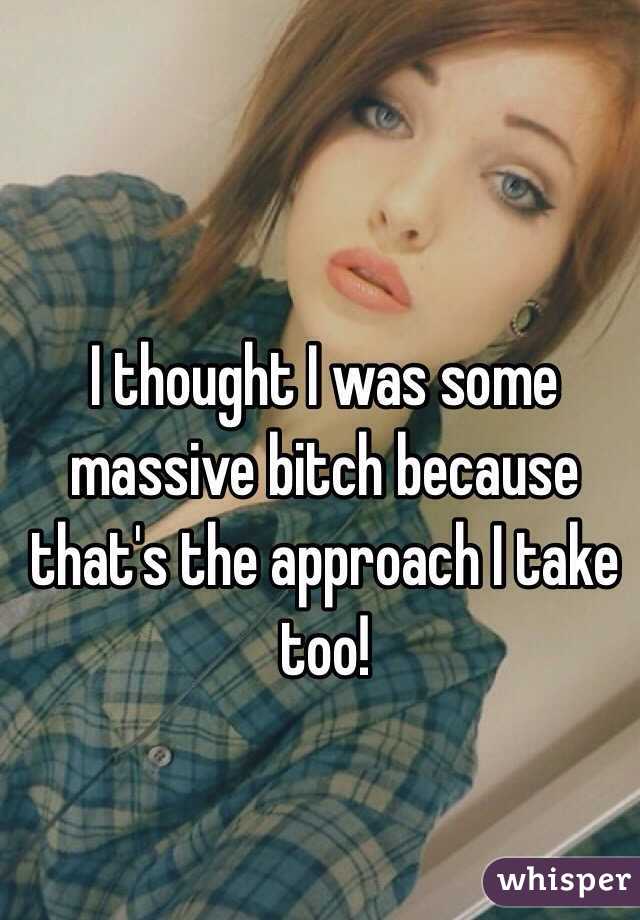 I thought I was some massive bitch because that's the approach I take too! 