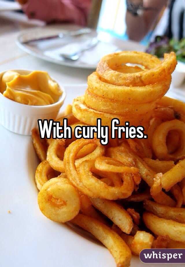 With curly fries. 