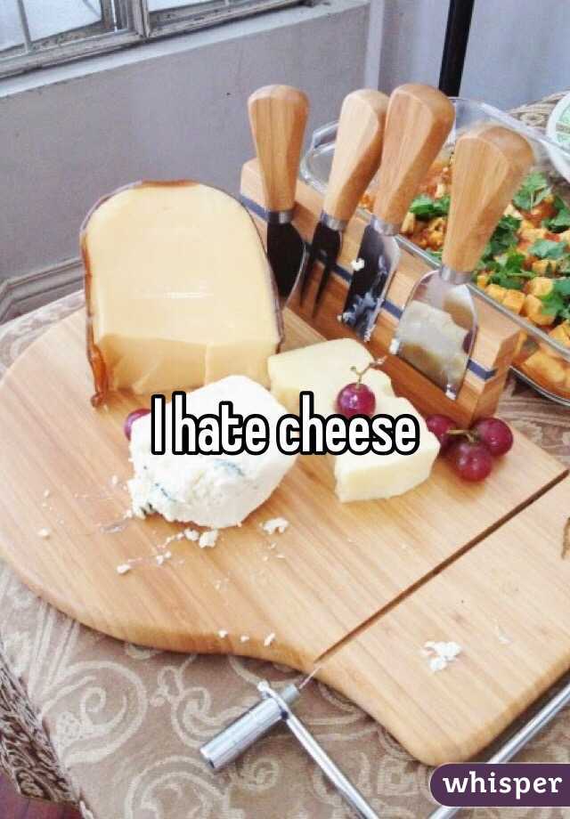 I hate cheese 