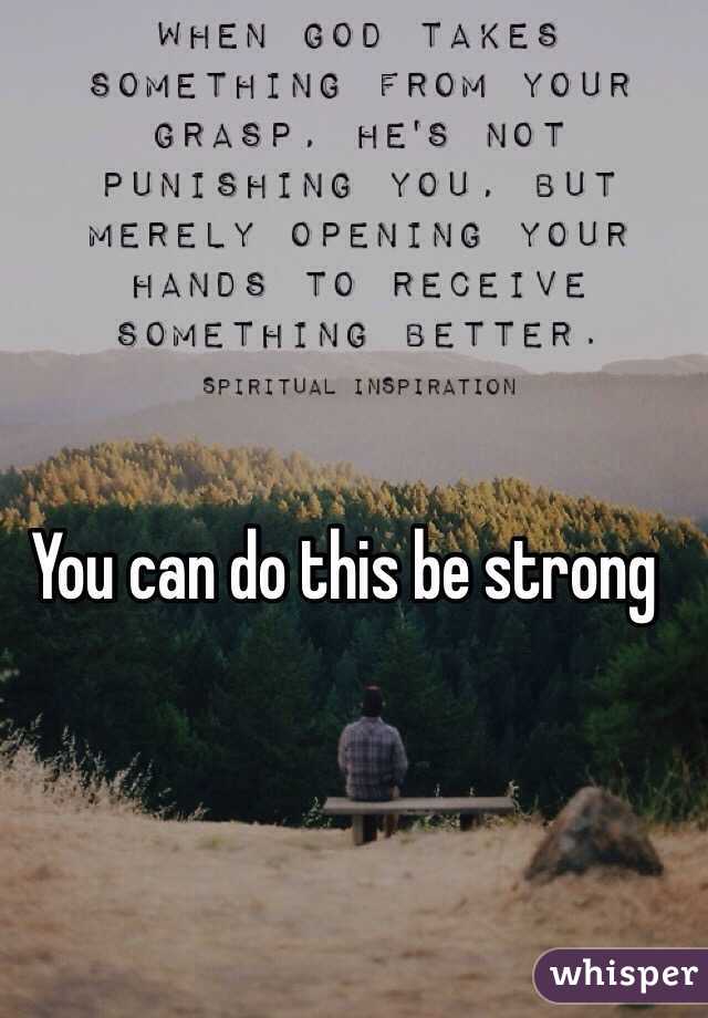 You can do this be strong