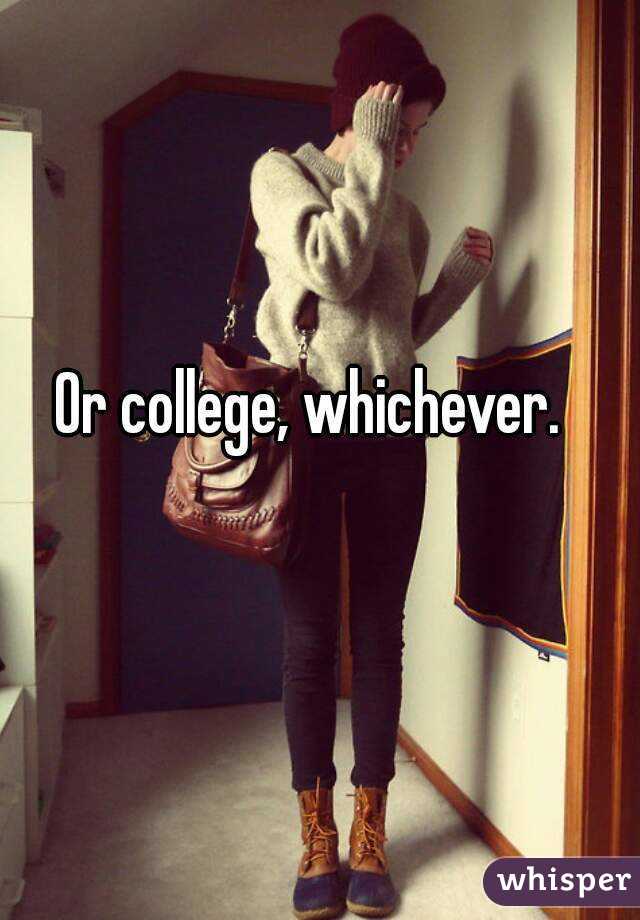 Or college, whichever. 