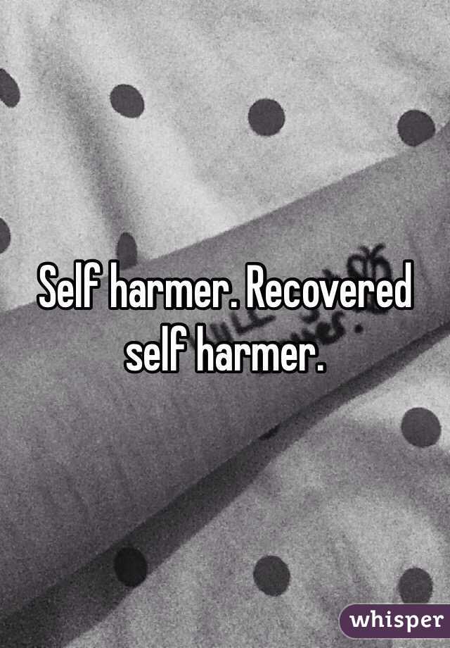 Self harmer. Recovered self harmer. 