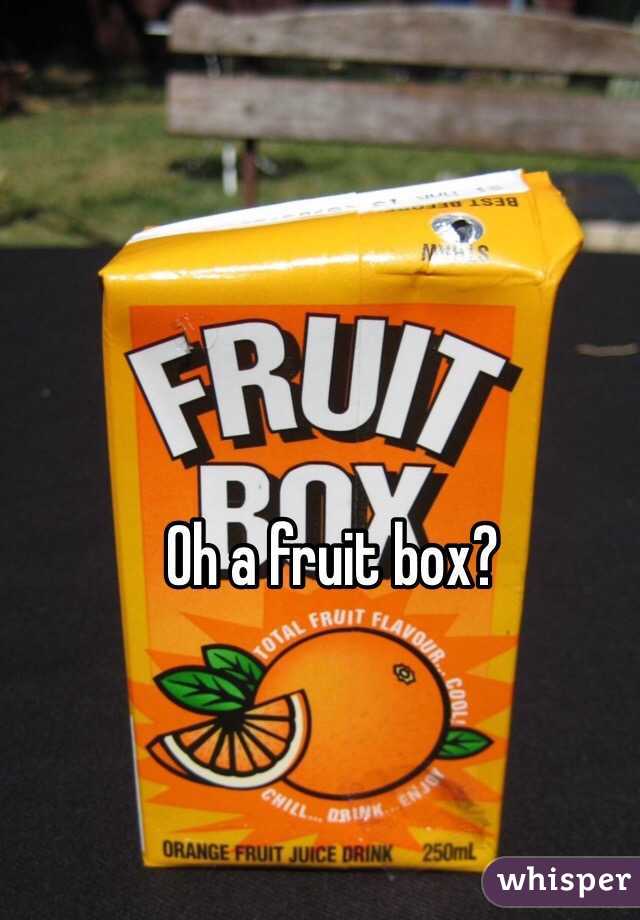 Oh a fruit box?