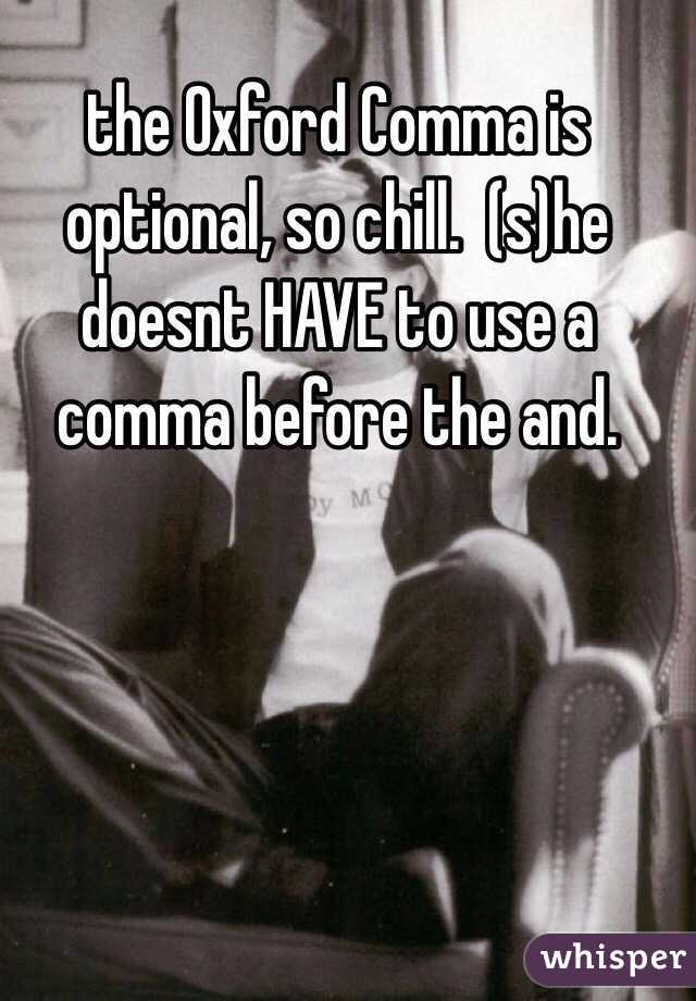 the Oxford Comma is optional, so chill.  (s)he doesnt HAVE to use a comma before the and.