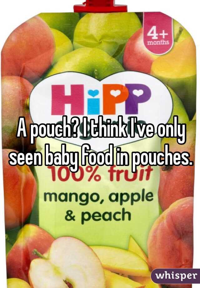 A pouch? I think I've only seen baby food in pouches.