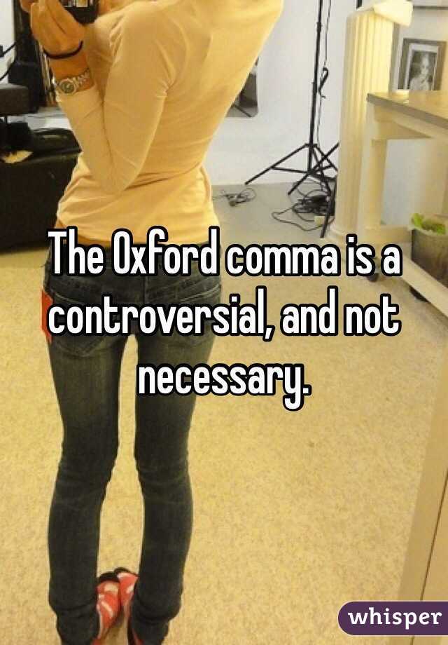 The Oxford comma is a controversial, and not necessary. 