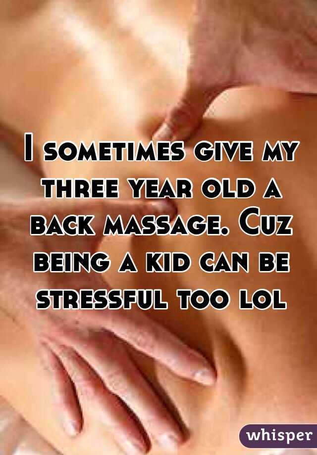 I sometimes give my three year old a back massage. Cuz being a kid can be stressful too lol  