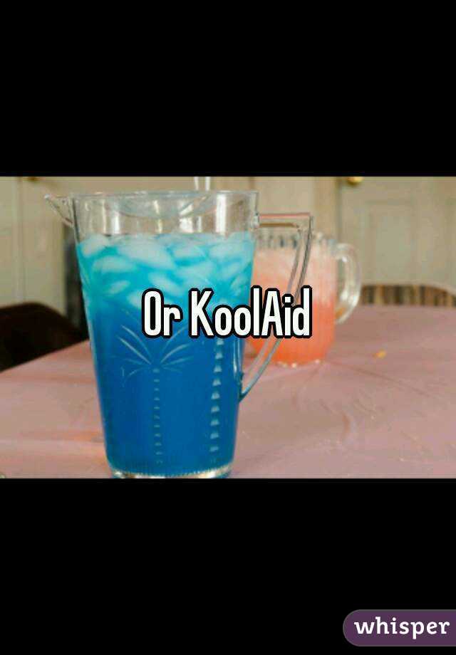 Or KoolAid