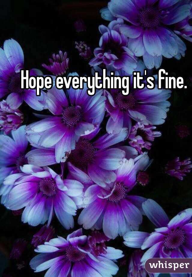 Hope everything it's fine. 