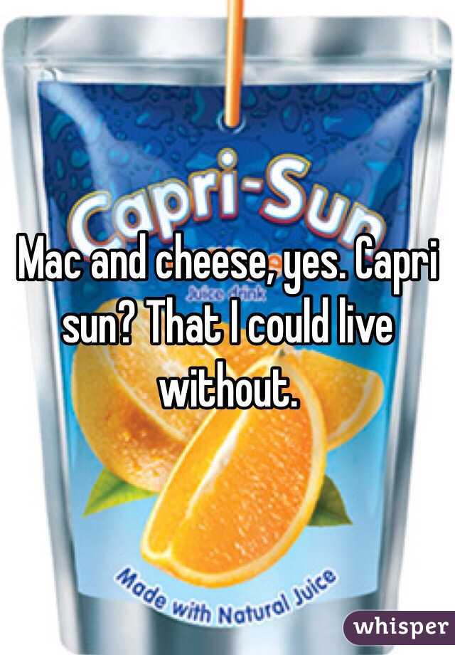 Mac and cheese, yes. Capri sun? That I could live without.