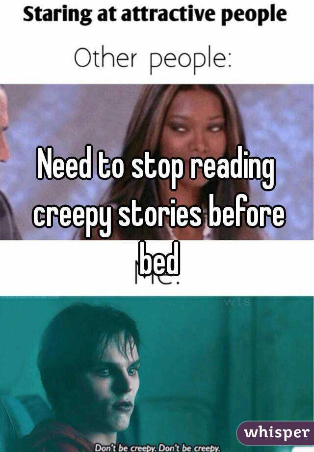 Need to stop reading creepy stories before bed