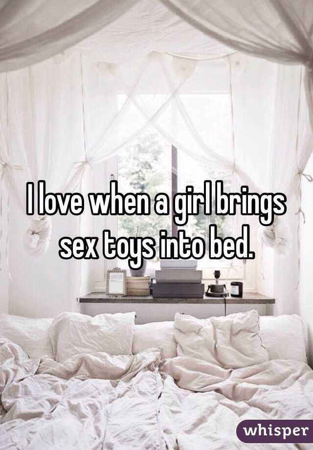 I love when a girl brings sex toys into bed. 