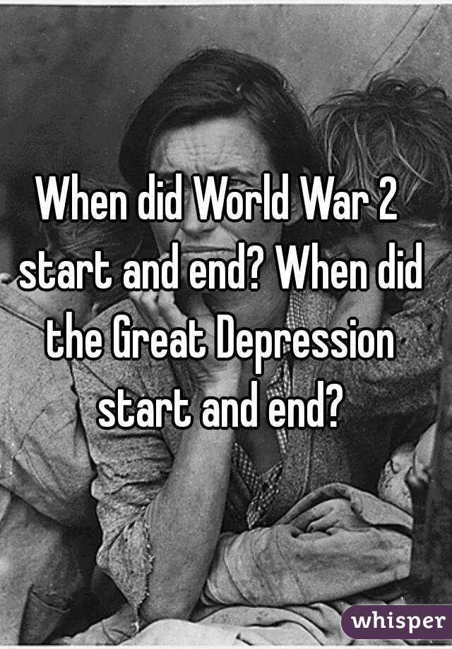 When did World War 2 start and end? When did the Great Depression start and end?