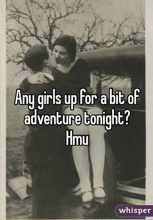 Any girls up for a bit of adventure tonight?
Hmu