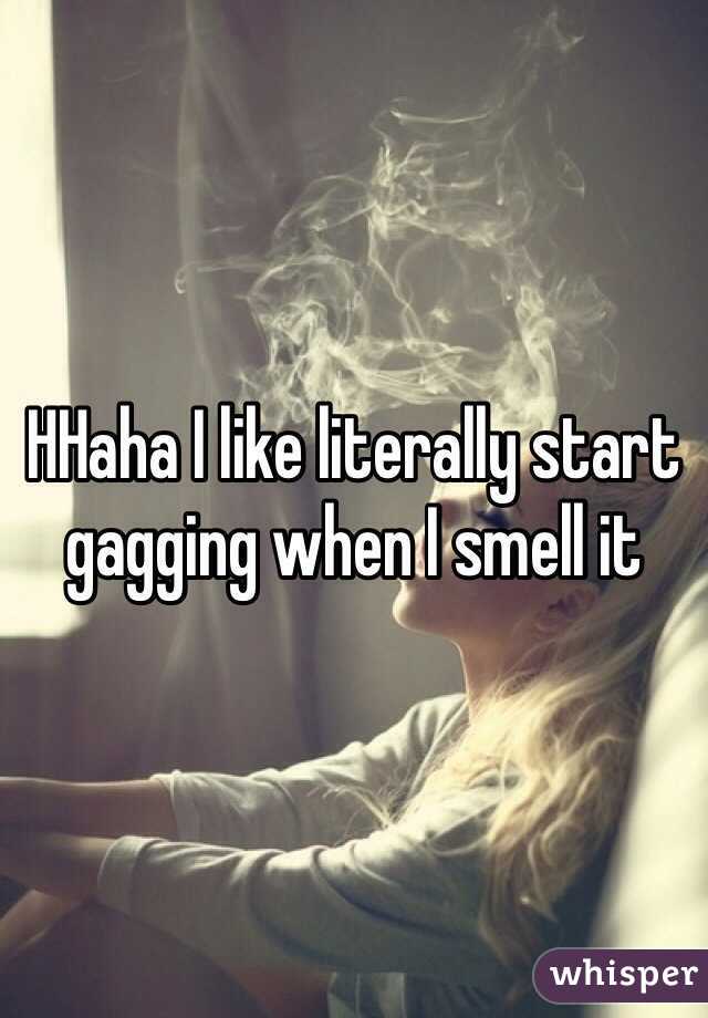 HHaha I like literally start gagging when I smell it  