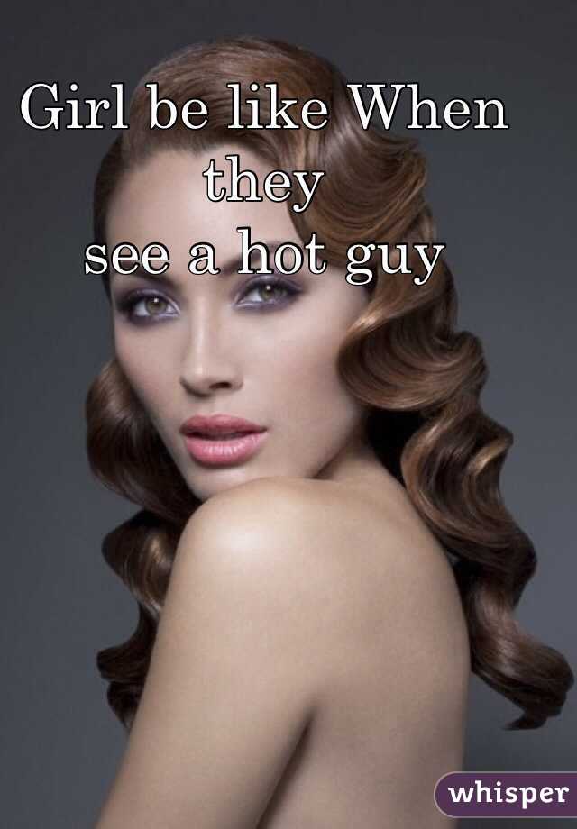 Girl be like When they 
see a hot guy
