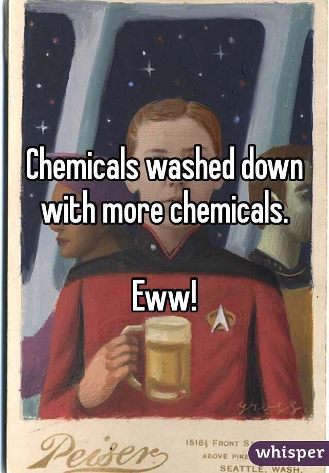 Chemicals washed down with more chemicals. 

Eww! 