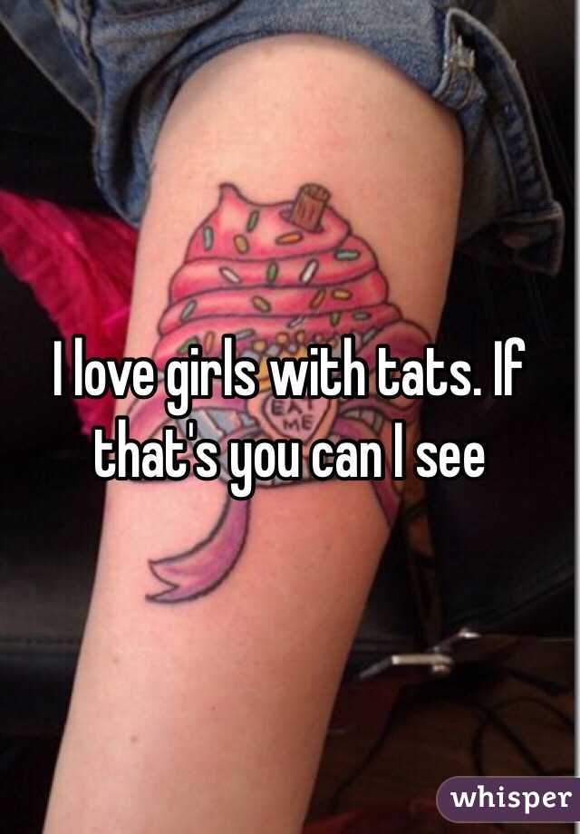 I love girls with tats. If that's you can I see 