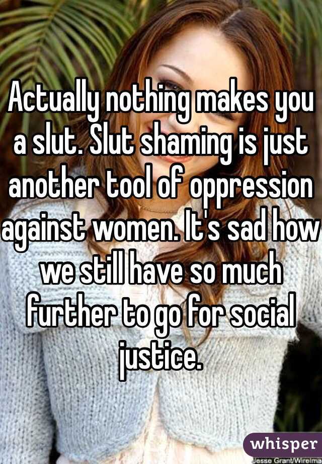 Actually nothing makes you a slut. Slut shaming is just another tool of oppression against women. It's sad how we still have so much further to go for social justice. 