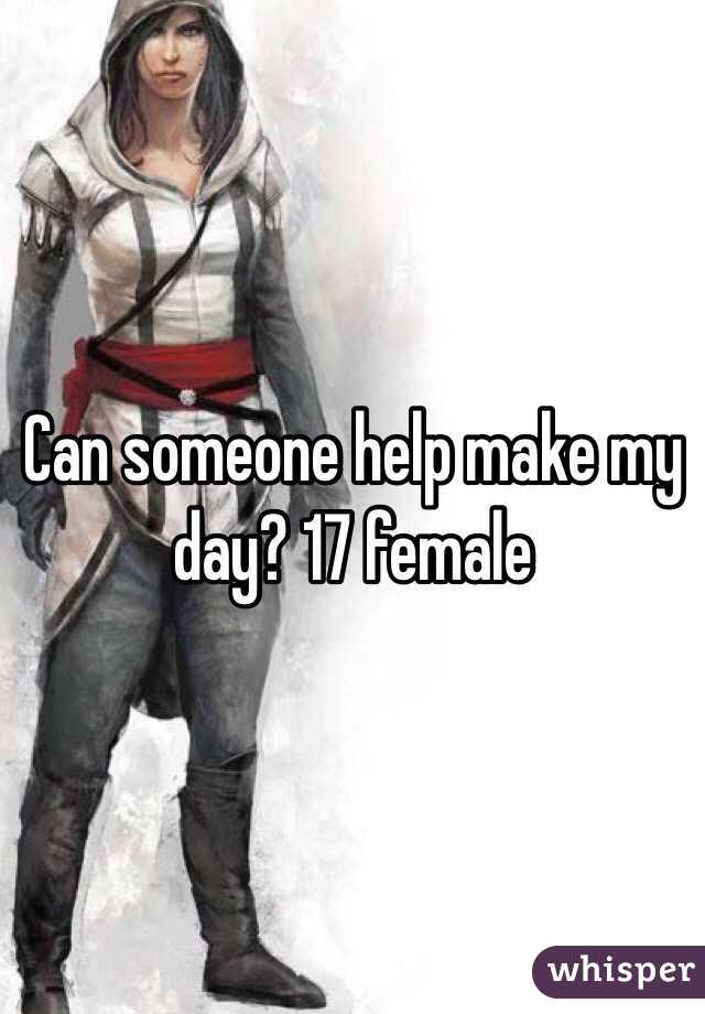 Can someone help make my day? 17 female 