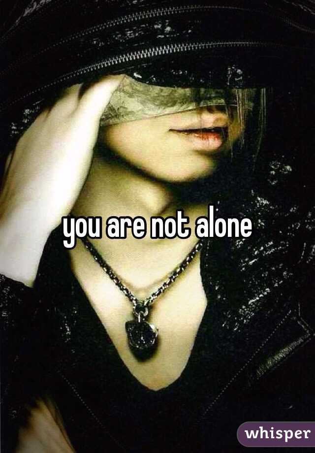 you are not alone