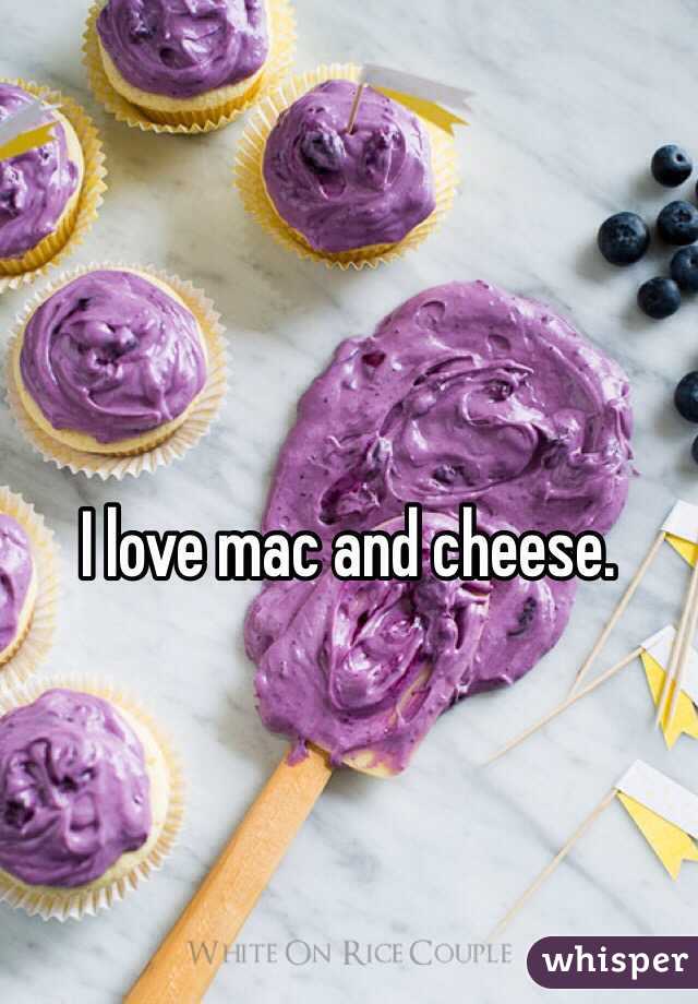 I love mac and cheese.