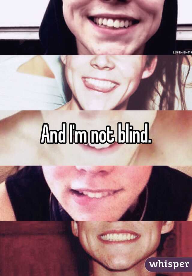 And I'm not blind.