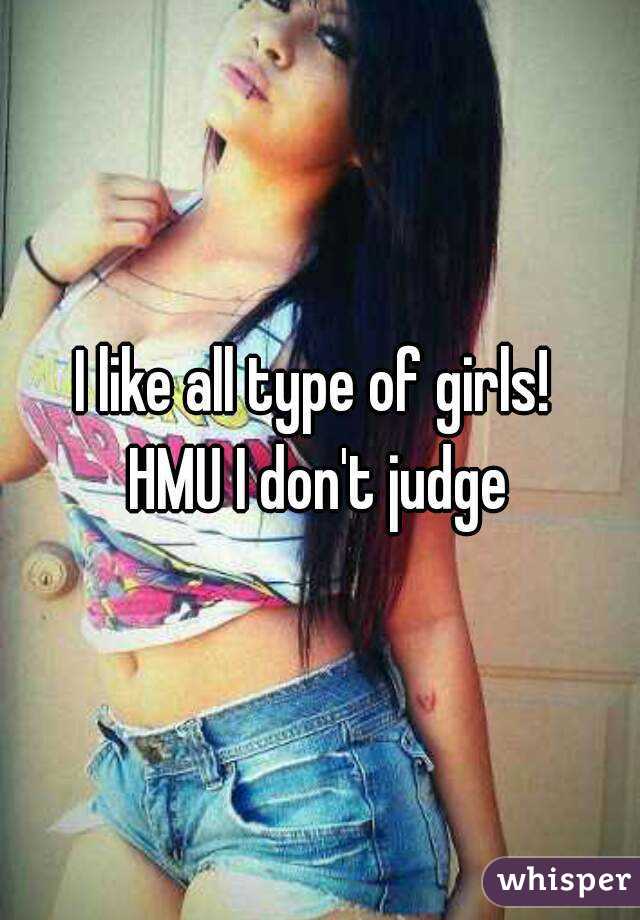 I like all type of girls! 
HMU I don't judge