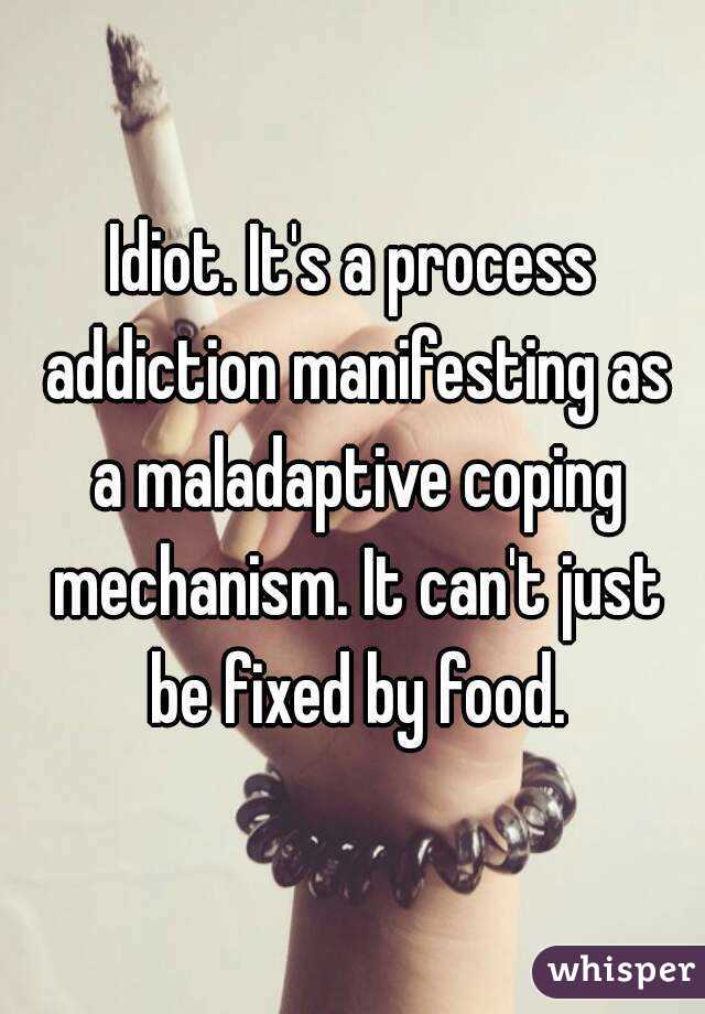Idiot. It's a process addiction manifesting as a maladaptive coping mechanism. It can't just be fixed by food.