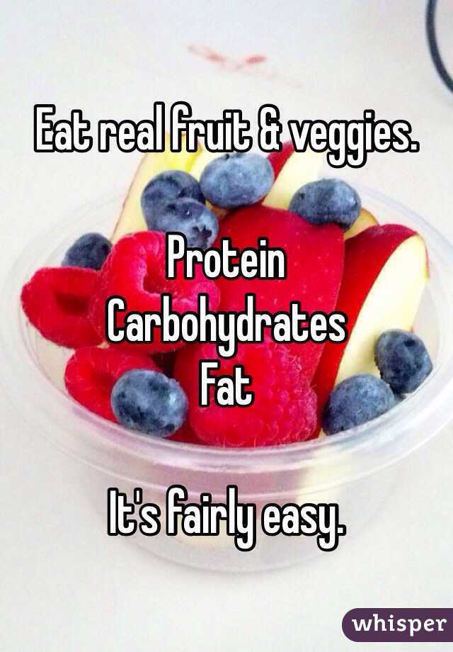 Eat real fruit & veggies.

Protein 
Carbohydrates
Fat 

It's fairly easy.