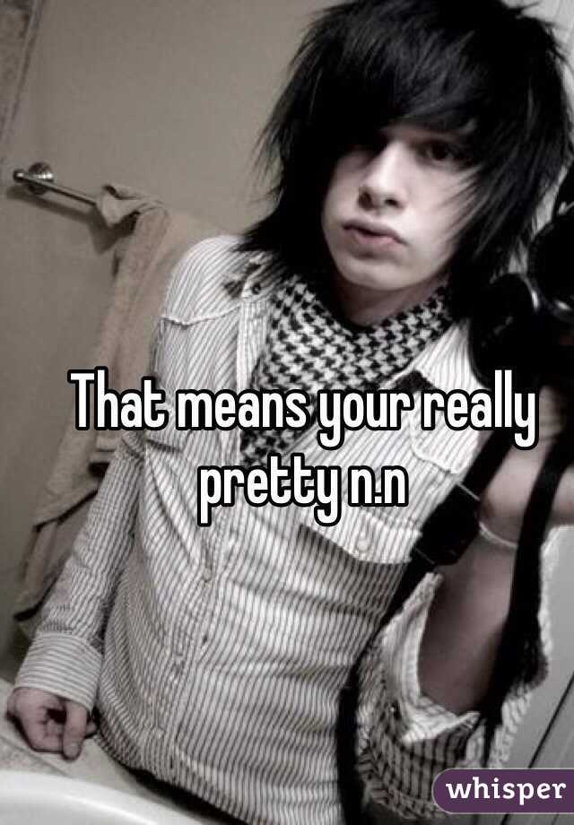 That means your really pretty n.n