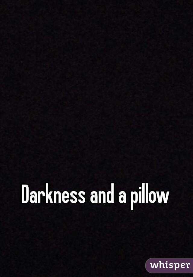 Darkness and a pillow