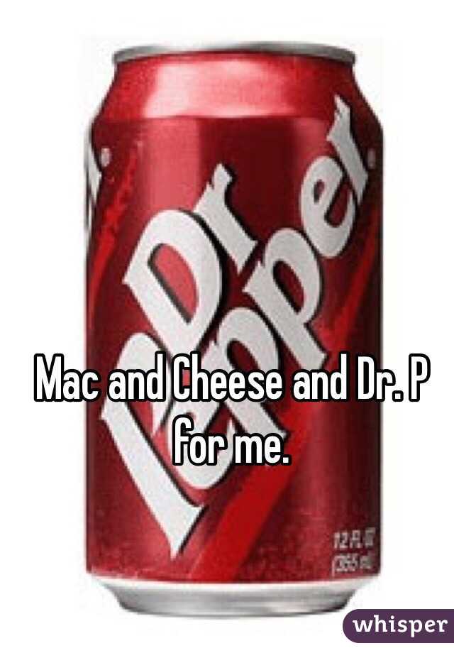 Mac and Cheese and Dr. P for me. 