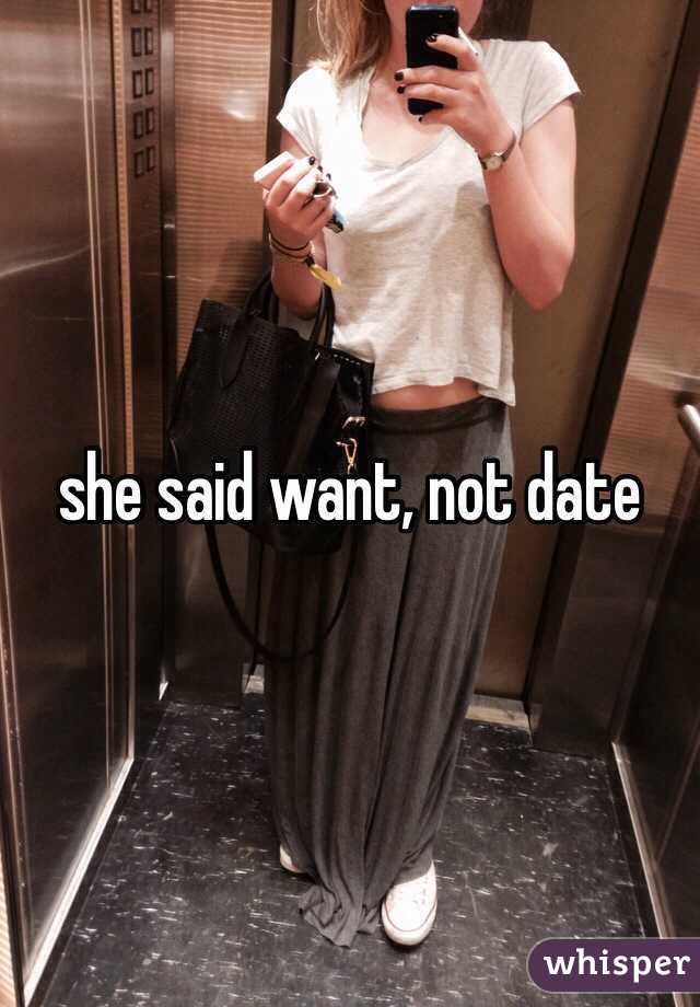 she said want, not date