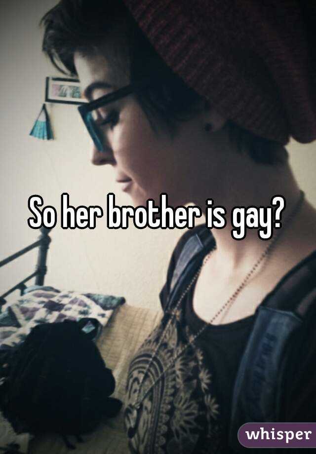 So her brother is gay?