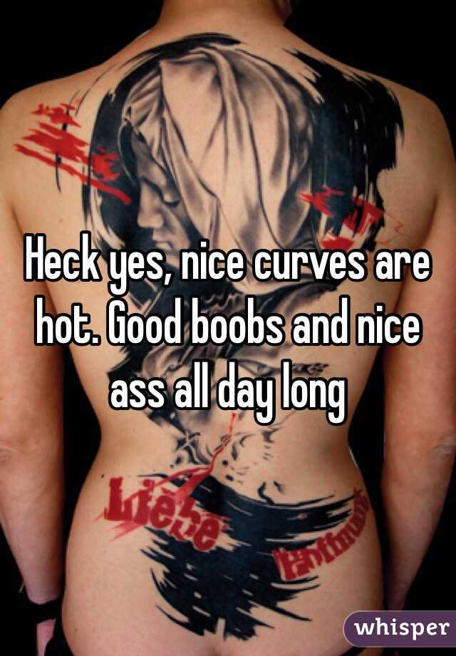 Heck yes, nice curves are hot. Good boobs and nice ass all day long